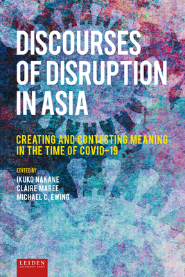 Discourses of Disruption in Asia: Creating and Contesting Meaning in the Time of COVID-19 - Ikuko, Nakane (Editor), and Maree, Claire (Editor), and Ewing, Michael (Editor)