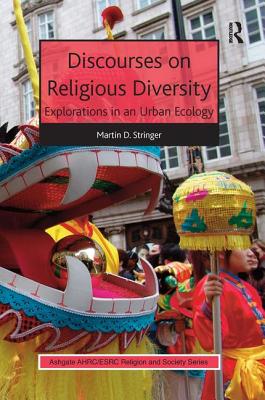 Discourses on Religious Diversity: Explorations in an Urban Ecology - Stringer, Martin D