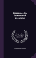 Discourses On Sacramental Occasions