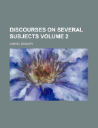 Discourses on Several Subjects; Volume 2