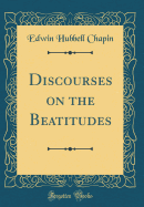 Discourses on the Beatitudes (Classic Reprint)