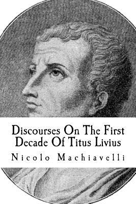 Discourses on the First Decade of Titus Livius - Machiavelli, Nicolo, and Anderson, Taylor (Selected by), and Thomson, Ninian Hill (Translated by)