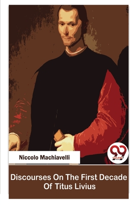 Discourses On The First Decade Of Titus Livius - Machiavelli, Niccolo