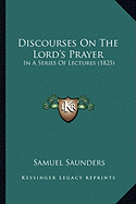 Discourses On The Lord's Prayer: In A Series Of Lectures (1825)