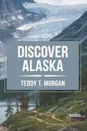 Discover Alaska: " A Traveler's Guide to the Land of Wonder" From Iconic Landmarks to Hidden Treasures