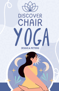 Discover Chair Yoga: Gentle Fitness for Seniors and Beginners, Seated Exercises for Health and Wellbeing