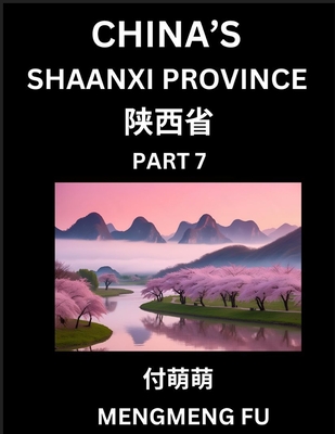 Discover China's Shaanxi Province (Part 7)- Self-learn Chinese Characters, Words, Phrases with Chinese Names, Surnames and Geography, Books for Kids, Young and Adults, HSK All Levels to Understand Chinese Geographical Organization - Fu, Mengmeng