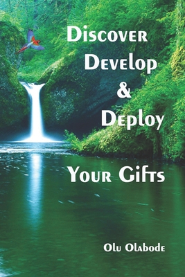 Discover, Develop and Deploy Your Gifts - Wachsmann, Carrie, and Olabode, Olugbemisola