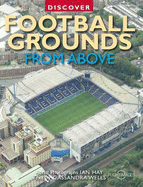 Discover Football Grounds From Above - Hay, Ian, and Wells, Cassandra