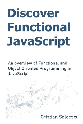 Discover Functional JavaScript: An overview of Functional and Object Oriented Programming in JavaScript - Salcescu, Cristian