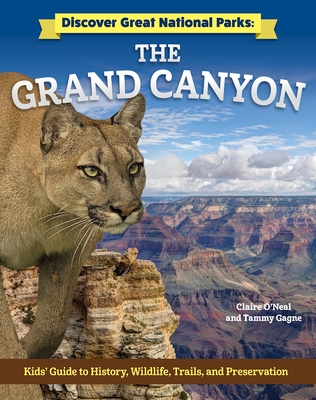 Discover Great National Parks: Grand Canyon: Kids' Guide to History, Wildlife, Trails, and Preservation - O'Neal, Claire, and Gagne, Tammy