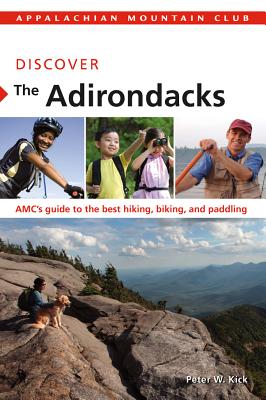 Discover the Adirondacks: Amc's Guide to the Best Hiking, Biking, and Paddling - Kick, Peter