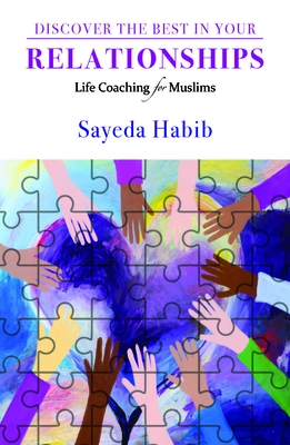 Discover the Best in Your Relationships: Life Coaching for Muslims - Habib, Sayeda