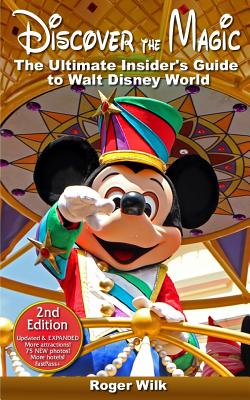 Discover the Magic: The Ultimate Insider's Guide to Walt Disney World - Wilk, Roger