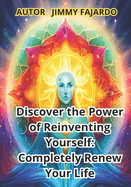 Discover the Power of Reinventing Yourself: Completely Renew Your Life