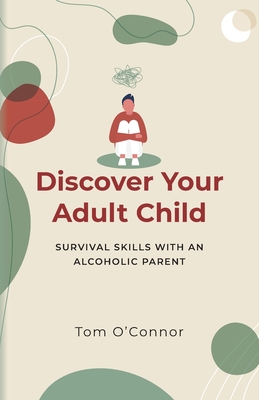 Discover Your Adult Child: Survival Skills With An Alcoholic Parent - O'Connor, Tom