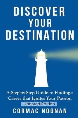 Discover Your Destination: Determine What Truly Motivates You, Uncover Your Core Values, Find a Career Filled with Passion and Purpose and Set Goals That Will Propel You Towards Your Dreams - Noonan, Cormac Michael