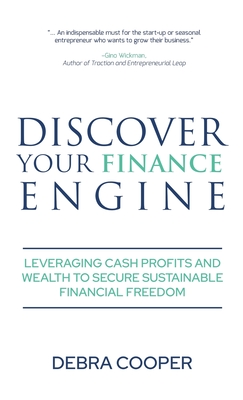 Discover Your Finance Engine: Leveraging Cash Profits and Wealth to Secure Sustainable Financial Freedom - Cooper, Debra