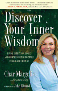Discover Your Inner Wisdom: Using Intuition, Logic and Common Sense to Make Your Best Choices for Life, Health, Finances and Rel