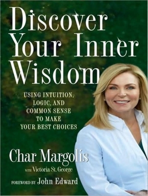 Discover Your Inner Wisdom: Using Intuition, Logic, and Common Sense to Make Your Best Choices - Margolis, Char, and St George, Victoria, and Raudman, Renee (Narrator)