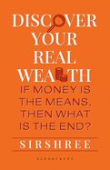 Discover Your Real Wealth: If Money Is the Means, Then What Is the End?
