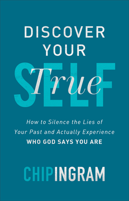 Discover Your True Self: How to Silence the Lies of Your Past and Actually Experience Who God Says You Are - Ingram, Chip