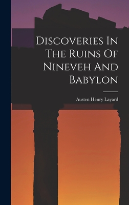 Discoveries In The Ruins Of Nineveh And Babylon - Austen Henry Layard (Sir ) (Creator)