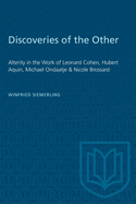 Discoveries of the Other: Alterity in the Work of Leonard Cohen, Hubert Aquin, Michael Ondaatje, and Nicole Brossard