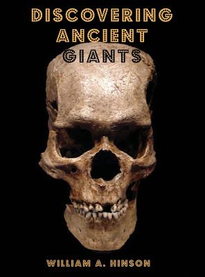 Discovering Ancient Giants: Evidence of the existence of ancient human giants - Hinson, William a