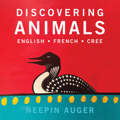 Discovering Animals: English * French * Cree: English * French * Cree - Auger, Neepin