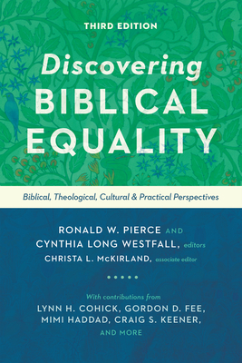 Discovering Biblical Equality: Biblical, Theological, Cultural, and Practical Perspectives - Pierce, Ronald W (Editor), and Westfall, Cynthia Long (Editor), and McKirland, Christa L