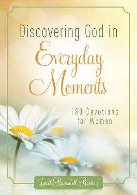 Discovering God in Everyday Moments: 180 Devotions for Women - Ramsdell Rockey, Janet