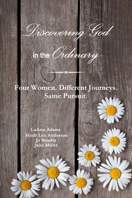 Discovering God in the Ordinary: Four Women. Different Journeys. Same Pursuit. - Miller, Julie