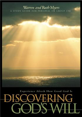 Discovering God's Will: Experience Afresh How Good God Is - Myers, Warren, and Myers, Ruth, and Peterson, Eugene H