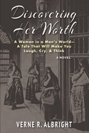 Discovering Her Worth: A Woman in a Man's World- A Tale That Will Make You Laugh, Cry, & Think