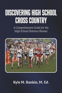 Discovering High School Cross Country: A Comprehensive Guide for the High School Distance Runner