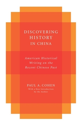 Discovering History in China: American Historical Writing on the Recent Chinese Past - Cohen, Paul