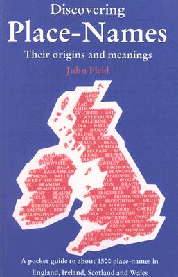 Discovering Place-Names: A Pocket Guide to Over 1500 Place-names in England, Ireland, Scotland and Wales - Field, John