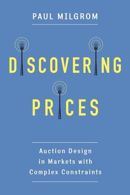 Discovering Prices: Auction Design in Markets with Complex Constraints - Milgrom, Paul
