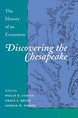 Discovering the Chesapeake: The History of an Ecosystem - Curtin, Philip D, Professor (Editor), and Brush, Grace S, Professor (Editor), and Fisher, George W (Editor)
