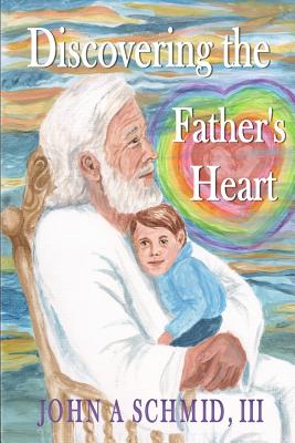 Discovering the Father's Heart: New Testament Love - Schmid III, John a