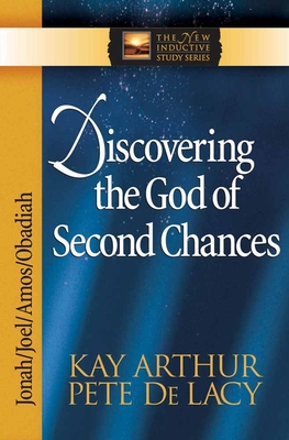 Discovering the God of Second Chances: Jonah, Joel, Amos, Obadiah - Arthur, Kay, and de Lacy, Pete