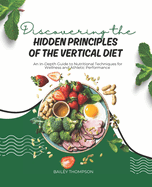 Discovering the Hidden Principles of the Vertical Diet: An In-Depth Guide to Nutritional Techniques for Wellness and Athletic Performance