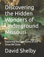 Discovering the Hidden Wonders of Underground Missouri: Exploring the Cave Gems of the Show Me State
