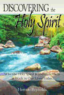 Discovering the Holy Spirit: Who the Holy Spirit Is and How He Is at Work in Our Lives Today