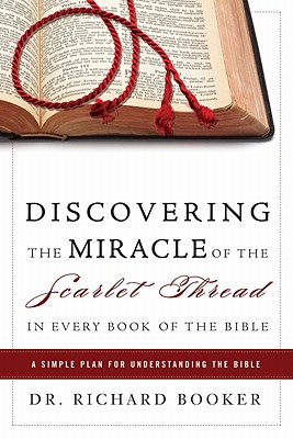 Discovering the Miracle of the Scarlet Thread in Every Book of the Bible: A Simple Plan for Understanding the Bible - Booker, Richard