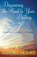 Discovering the Road to Your Destiny: From Pain, to Purpose, to Promise