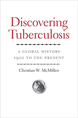 Discovering Tuberculosis: A Global History, 1900 to the Present - McMillen, Christian W