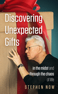 Discovering Unexpected Gifts: In the Midst and Through the Chaos of Life