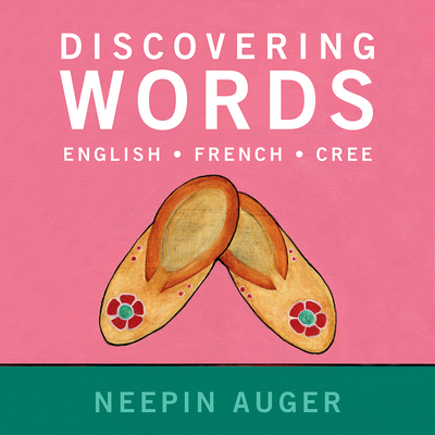 Discovering Words: English * French * Cree -- Updated Edition - Auger, Neepin